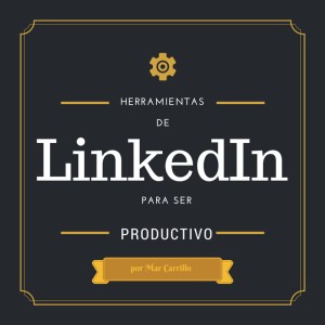 Herramientas de LinkedIn para ser más productivo - Mar Carrillo